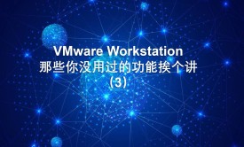 VMware Workstation 那些你没用过的功能挨个讲（3）